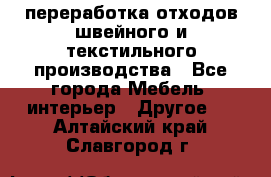 переработка отходов швейного и текстильного производства - Все города Мебель, интерьер » Другое   . Алтайский край,Славгород г.